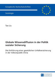 Title: Globale Wissensdiffusion in der Politik sozialer Sicherung: Die Einfuehrung einer gesetzlichen Unfallversicherung in der Volksrepublik China, Author: Tao Liu
