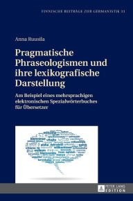 Title: Pragmatische Phraseologismen und ihre lexikografische Darstellung: Am Beispiel eines mehrsprachigen elektronischen Spezialwoerterbuches fuer Uebersetzer, Author: Anna Ruusila