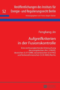 Title: Aufgreifkriterien in der Fusionskontrolle: Eine rechtsvergleichende Untersuchung des europaeischen (Art. 3 FKVO), deutschen (§ 37 GWB), taiwanesischen (§ 6 FHG) und festlandchinesischen (§ 20 AMG) Rechts, Author: Fengliang Jin