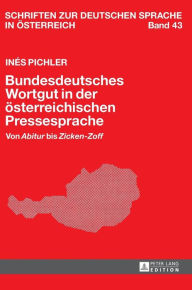 Title: Bundesdeutsches Wortgut in der oesterreichischen Pressesprache: Von «Abitur» bis «Zicken-Zoff», Author: Inés Pichler