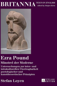 Title: Ezra Pound: Minstrel der Moderne Untersuchungen zur inter- und intrakulturellen Uebertragbarkeit poetologischer und kunsttheoretischer Prinzipien, Author: Stefan Loyen