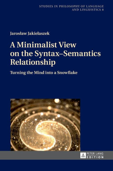 A Minimalist View on the Syntax-Semantics Relationship: Turning the Mind into a Snowflake