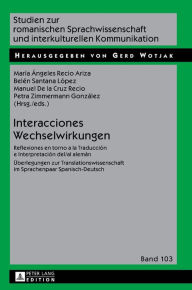 Title: Interacciones / Wechselwirkungen: Reflexiones en torno a la Traducción e Interpretación del/al alemán / Ueberlegungen zur Translationswissenschaft im Sprachenpaar Spanisch-Deutsch, Author: María Ángeles Recio Ariza