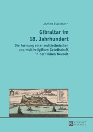 Title: Gibraltar im 18. Jahrhundert: Die Formung einer multiethnischen und multireligioesen Gesellschaft in der Fruehen Neuzeit, Author: Jochen Hausmann