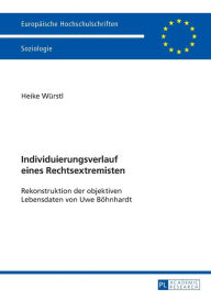 Title: Individuierungsverlauf eines Rechtsextremisten: Rekonstruktion der objektiven Lebensdaten von Uwe Boehnhardt, Author: Heike Würstl