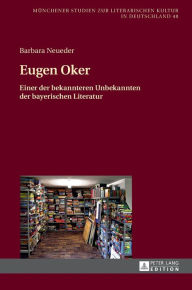 Title: Eugen Oker: Einer der bekannteren Unbekannten der bayerischen Literatur, Author: Barbara Neueder