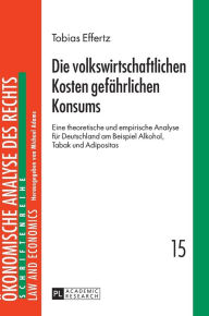 Title: Die volkswirtschaftlichen Kosten gefaehrlichen Konsums: Eine theoretische und empirische Analyse fuer Deutschland am Beispiel Alkohol, Tabak und Adipositas, Author: Tobias Effertz