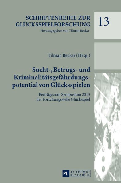 Sucht-, Betrugs- und Kriminalitaetsgefaehrdungspotential von Gluecksspielen: Beitraege zum Symposium 2013 der Forschungsstelle Gluecksspiel