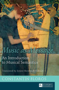 Title: Music as Message: An Introduction to Musical Semantics, Author: Constantin Floros