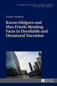 Title: Kazuo Ishiguro and Max Frisch: Bending Facts in Unreliable and Unnatural Narration, Author: Zuzana Fonioková