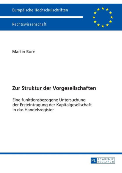 Zur Struktur der Vorgesellschaften: Eine funktionsbezogene Untersuchung der Ersteintragung der Kapitalgesellschaft in das Handelsregister