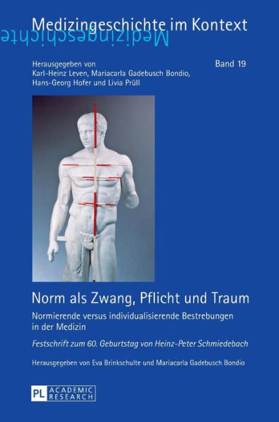 Norm als Zwang, Pflicht und Traum: Normierende versus individualisierende Bestrebungen in der Medizin - Festschrift zum 60. Geburtstag von Heinz-Peter Schmiedebach