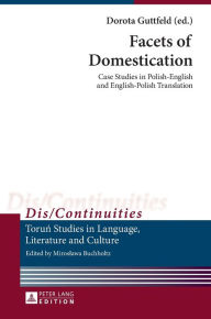 Title: Facets of Domestication: Case Studies in Polish-English and English-Polish Translation, Author: Dorota Guttfeld