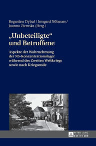 Title: «Unbeteiligte» und Betroffene: Aspekte der Wahrnehmung der NS-Konzentrationslager waehrend des Zweiten Weltkriegs sowie nach Kriegsende, Author: Boguslaw Dybas