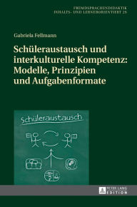 Title: Schueleraustausch und interkulturelle Kompetenz: Modelle, Prinzipien und Aufgabenformate, Author: Gabriela Fellmann
