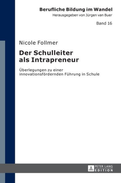 Der Schulleiter als Intrapreneur: Ueberlegungen zu einer innovationsfoerdernden Fuehrung in Schule