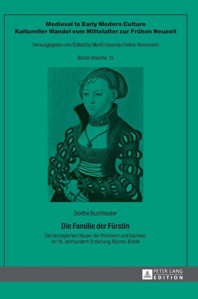 Die Familie der Fuerstin: Die herzoglichen Haeuser der Pommern und Sachsen im 16. Jahrhundert: Erziehung, Buecher, Briefe