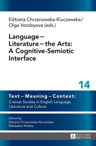 Title: Language ? Literature ? the Arts: A Cognitive-Semiotic Interface, Author: Elzbieta Chrzanowska-Kluczewska