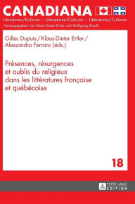 Title: Présences, résurgences et oublis du religieux dans les littératures française et québécoise, Author: Alessandra Ferraro
