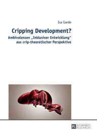 Title: Cripping Development?: Ambivalenzen «Inklusiver Entwicklung» aus crip-theoretischer Perspektive, Author: Isa Garde