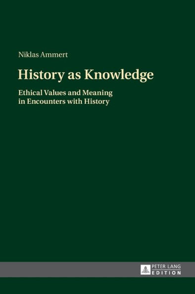 History as Knowledge: Ethical Values and Meaning in Encounters with History