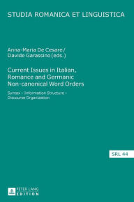 Title: Current Issues in Italian, Romance and Germanic Non-canonical Word Orders: Syntax - Information Structure - Discourse Organization, Author: Daniel Jacob