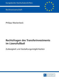 Title: Rechtsfragen des Transferinvestments im Lizenzfußball: Zulaessigkeit und Gestaltungsmoeglichkeiten, Author: Philipp Wackerbeck