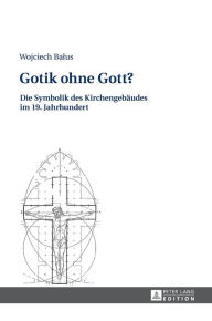 Title: Gotik ohne Gott?: Die Symbolik des Kirchengebaeudes im 19. Jahrhundert, Author: Wojciech Balus