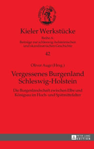 Title: Vergessenes Burgenland Schleswig-Holstein: Die Burgenlandschaft zwischen Elbe und Koenigsau im Hoch- und Spaetmittelalter, Author: Oliver Auge