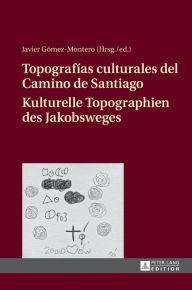 Title: Topografías culturales del Camino de Santiago - Kulturelle Topographien des Jakobsweges, Author: Javier Gómez-Montero