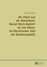 Title: «Der Papst und der Bienenkorb»: Marcel Reich-Ranicki als ein Akteur im literarischen Feld der Bundesrepublik, Author: Jasmin Ahmadi