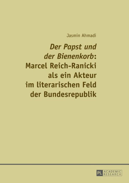 «Der Papst und der Bienenkorb»: Marcel Reich-Ranicki als ein Akteur im literarischen Feld der Bundesrepublik