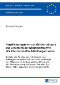 Title: Verpflichtungen wirtschaftlicher Akteure zur Beachtung der Kernarbeitsrechte der Internationalen Arbeitsorganisation: Bestehende Ansaetze der Entwicklung einer voelkergewohnheitsrechtlichen Norm am Beispiel der Maßnahmen der Europaeischen Union und der Re, Author: Frederik Diepgen