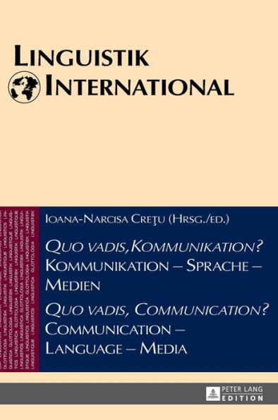 «Quo vadis, Kommunikation?» Kommunikation - Sprache - Medien / «Quo vadis, Communication?» Communication - Language - Media: Akten des 46. Linguistischen Kolloquiums in Sibiu 2011 / Proceedings of the 46th Linguistics Colloquium, Sibiu 2011