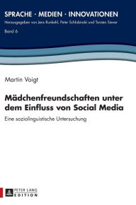Title: Maedchenfreundschaften unter dem Einfluss von Social Media: Eine soziolinguistische Untersuchung, Author: Martin Voigt
