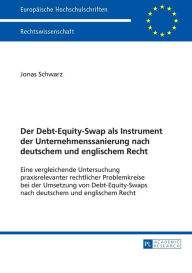 Title: Der Debt-Equity-Swap als Instrument der Unternehmenssanierung nach deutschem und englischem Recht: Eine vergleichende Untersuchung praxisrelevanter rechtlicher Problemkreise bei der Umsetzung von Debt-Equity-Swaps nach deutschem und englischem Recht, Author: Jonas Schwarz