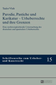 Title: Parodie, Pastiche und Karikatur - Urheberrechte und ihre Grenzen: Eine rechtsvergleichende Untersuchung des deutschen und spanischen Urheberrechts, Author: Tudor Vlah