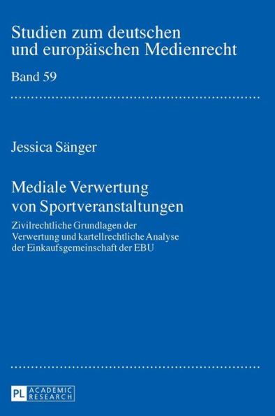 Mediale Verwertung von Sportveranstaltungen: Zivilrechtliche Grundlagen der Verwertung und kartellrechtliche Analyse der Einkaufsgemeinschaft der EBU