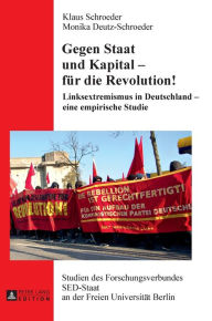 Title: Gegen Staat und Kapital - fuer die Revolution!: Linksextremismus in Deutschland - eine empirische Studie, Author: Klaus Schroeder