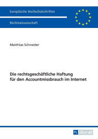 Title: Die rechtsgeschaeftliche Haftung fuer den Accountmissbrauch im Internet, Author: Matthias Schneider