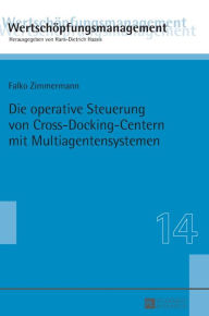 Title: Die operative Steuerung von Cross-Docking-Centern mit Multiagentensystemen, Author: Falko Zimmermann