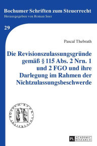 Title: Die Revisionszulassungsgruende gemaeß § 115 Abs. 2 Nrn. 1 und 2 FGO und ihre Darlegung im Rahmen der Nichtzulassungsbeschwerde, Author: Pascal Thebrath