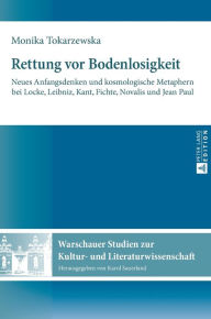 Title: Rettung vor Bodenlosigkeit: Neues Anfangsdenken und kosmologische Metaphern bei Locke, Leibniz, Kant, Fichte, Novalis und Jean Paul, Author: Monika Tokarzewska