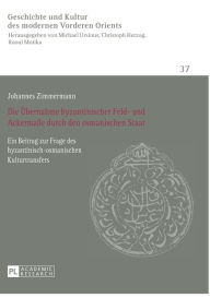 Title: Die Uebernahme byzantinischer Feld- und Ackermaße durch den osmanischen Staat: Ein Beitrag zur Frage des byzantinisch-osmanischen Kulturtransfers, Author: Johannes Zimmermann