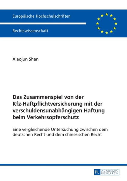 Das Zusammenspiel von der Kfz-Haftpflichtversicherung mit der verschuldensunabhaengigen Haftung beim Verkehrsopferschutz: Eine vergleichende Untersuchung zwischen dem deutschen Recht und dem chinesischen Recht