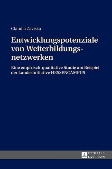 Entwicklungspotenziale von Weiterbildungsnetzwerken: Eine empirisch-qualitative Studie am Beispiel der Landesinitiative HESSENCAMPUS