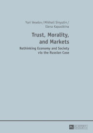 Title: Trust, Morality, and Markets: Rethinking Economy and Society via the Russian Case, Author: Mikhail Sinyutin