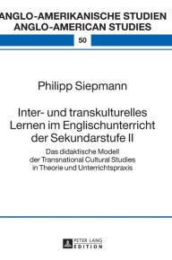 Title: Inter- und transkulturelles Lernen im Englischunterricht der Sekundarstufe II: Das didaktische Modell der Transnational Cultural Studies in Theorie und Unterrichtspraxis, Author: Philipp Siepmann