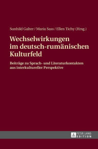 Title: Wechselwirkungen im deutsch-rumaenischen Kulturfeld: Beitraege zu Sprach- und Literaturkontakten aus interkultureller Perspektive, Author: Ellen Tichy