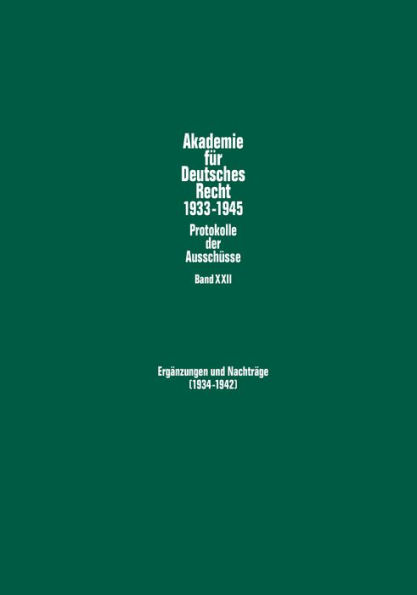 Ergaenzungen und Nachtraege (1934-1942): Protokolle und Materialien der Ausschuesse fuer Filmrecht, das Recht der Handelsvertreter, Bodenkulturrecht, Wehrstaatsrecht, Arbeits- und Arbeitsschutzrecht und Voelkerrecht